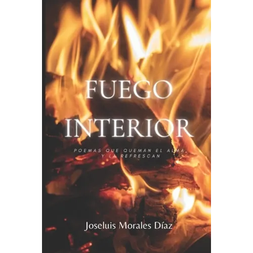 Fuego Interior: Poemas que Queman el Alma y la Refrescan - Paperback