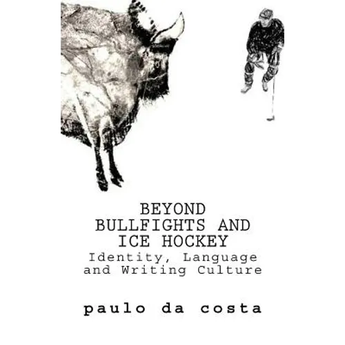 Beyond Bullfights and Ice Hockey: Essays on Language, Identity and Writing Culture - Paperback