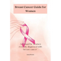 Breast Cancer guide for Women: A manual for Women with recently diagnosed Breast cancer - Paperback