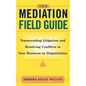 The Mediation Field Guide: Transcending Litigation and Resolving Conflicts in Your Business or Organization - Hardcover