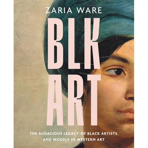 Blk Art: The Audacious Legacy of Black Artists and Models in Western Art - Hardcover