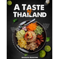 A Taste of Thailand: The Complete Thai Cookbook with More Than 300 Authentic Thai Recipes! - Paperback