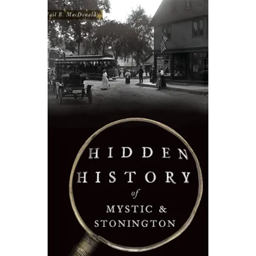 Hidden History of Mystic & Stonington - Hardcover