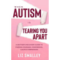 When Autism Is Tearing You Apart: A Mother's Recovery Guide To Finding Courage, Confidence, Calm & Compassion - Paperback
