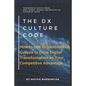 THE Dx CULTURE CODE: How to Use Organizational Culture to Drive Digital Transformation as Your Competitive Advantage - Paperback