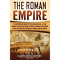 The Roman Empire: A Captivating Guide to the Rise and Fall of the Roman Empire Including Stories of Roman Emperors Such as Augustus Octa - Paperback