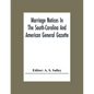 Marriage Notices In The South-Carolina And American General Gazette; From May 30, 1766 To February 28, 1781; And In Its Successor The Royal Gazette (1 - Paperback