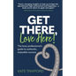 Get There, Love Here!: The busy professional's guide to authentic, enjoyable success - Paperback