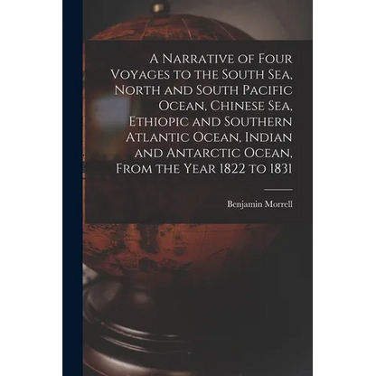A Narrative of Four Voyages to the South Sea, North and South Pacific Ocean, Chinese Sea, Ethiopic and Southern Atlantic Ocean, Indian and Antarctic O - Paperback