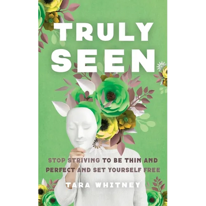 Truly Seen: Stop Striving to Be Thin and Perfect and Set Yourself Free - Paperback