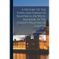 A History Of The Town And Parish Of Nantwich, Or Wich-malbank, In The County Palatine Of Chester - Paperback