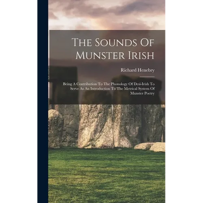The Sounds Of Munster Irish: Being A Contribution To The Phonology Of Desi-irish To Serve As An Introduction To The Metrical System Of Munster Poet - Hardcover