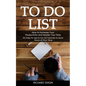 To Do List: How to Increase Your Productivity and Master Your Time (An Easy to Use to Do List Formula to Save Hours of Your Time) - Paperback