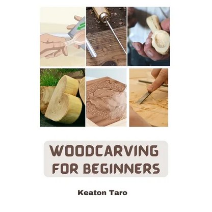 Woodcarving For Beginners: Essential Techniques And Tools For Carving Woods - Paperback