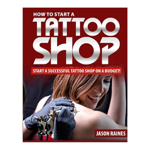 How to Start a Successful Tattoo Shop on a Budget - Paperback