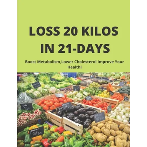 LOSS 20 kilos in 21 days: Boost Metabolism, Lower Cholesterol Improve Your Healthl - Paperback