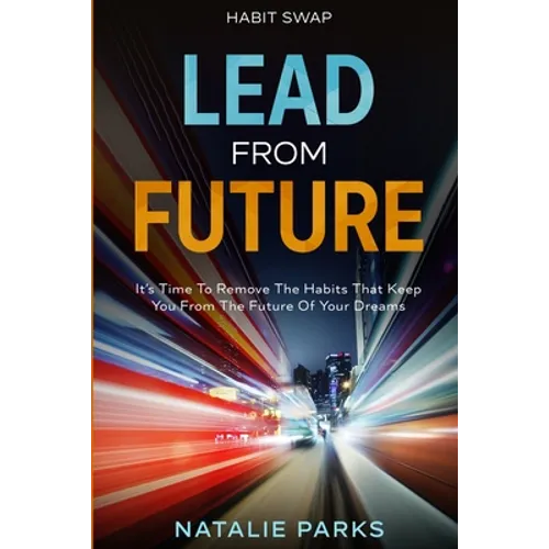 Habit Swap: Lead From Future: It's Time To Remove The Habits That Keep You From The Future Of Your Dreams - Paperback