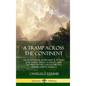 A Tramp Across the Continent: An Adventurer, Journalist and Activist for Native American Rights and Nature's Preservation Journeys Across North Americ - Hardcover