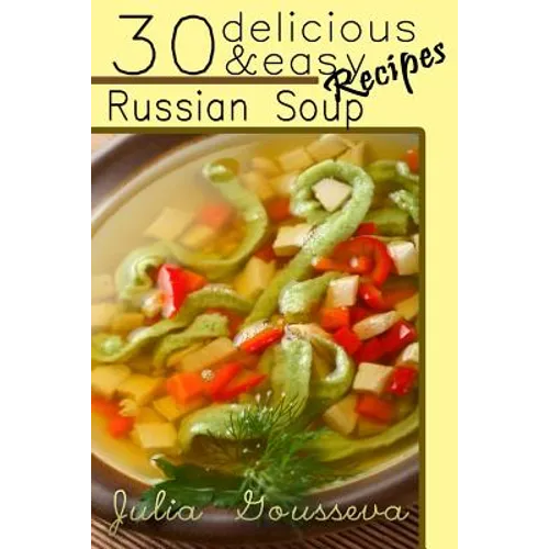 Russian Soup Recipes: Thirty Delicious and Easy Soup Recipes - Paperback