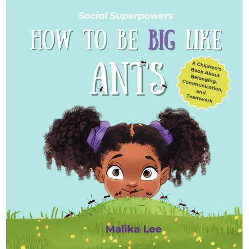 How To Be Big Like Ants: A Children's Book About Belonging, Family, and Teamwork - Hardcover