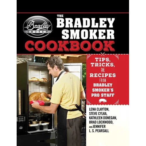 The Bradley Smoker Cookbook: Tips, Tricks, and Recipes from Bradley Smoker's Pro Staff - Hardcover
