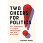 Two Cheers for Politics: Why Democracy Is Flawed, Frightening--And Our Best Hope - Hardcover