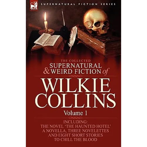 The Collected Supernatural and Weird Fiction of Wilkie Collins: Volume 1-Contains one novel 'The Haunted Hotel', one novella 'Mad Monkton', three nove - Hardcover