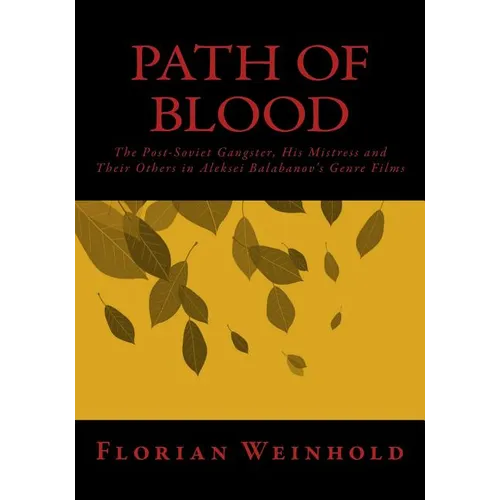 Path of Blood: The Post-Soviet Gangster, His Mistress and Their Others in Aleksei Balabanov's Genre Films - Paperback