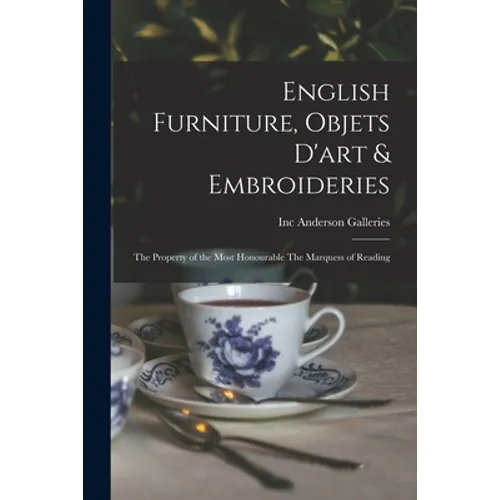 English Furniture, Objets D'art & Embroideries: the Property of the Most Honourable The Marquess of Reading - Paperback