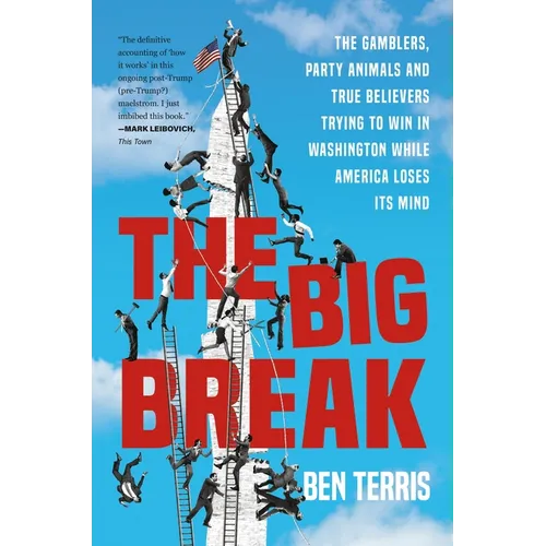 The Big Break: The Gamblers, Party Animals, and True Believers Trying to Win in Washington While America Loses Its Mind - Hardcover