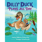 Dilly Duck Plays All Day - Hardcover