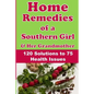 Home Remedies of a Southern Girl & Her Grandmother: 120 Solutions to 75 Health Issues - Paperback