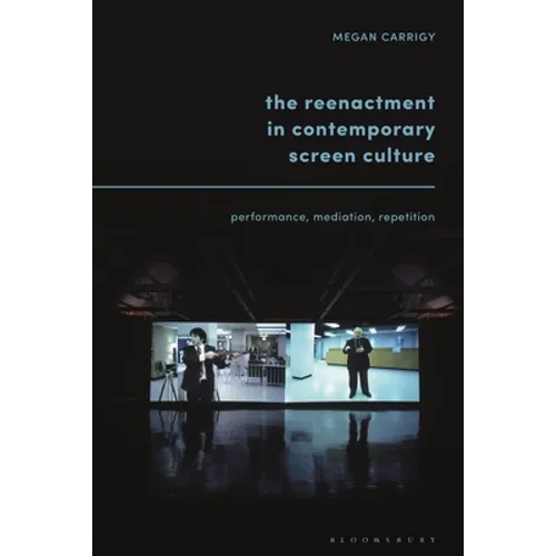 The Reenactment in Contemporary Screen Culture: Performance, Mediation, Repetition - Paperback
