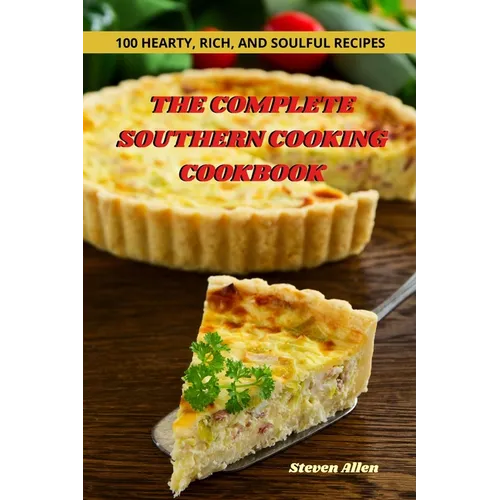 The Complete Southern Cooking Cookbook: 100 Hearty, Rich, and Soulful Recipes - Paperback