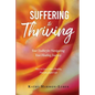 Suffering to Thriving: Your Toolkit for Navigating Your Healing Journey: How to Live a More Healthy, Peaceful, Joyful Life - Paperback