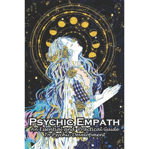 Psychic Empath An Essential And Practical Guide To Psychic Development: An Essential Guide - Paperback