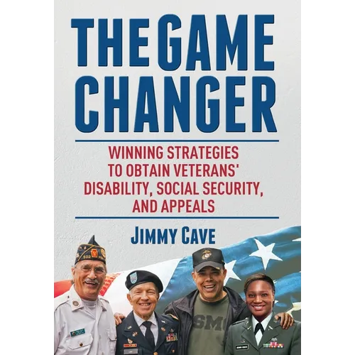 The Game Changer: Winning Strategies to Obtain Veterans' Disability, Social Security, and Appeals - Hardcover