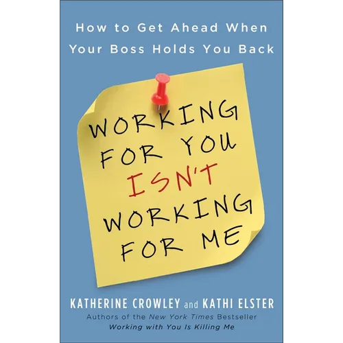 Working for You Isn't Working for Me: How to Get Ahead When Your Boss Holds You Back - Paperback