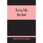 The Lay Folks Mass Book; Or, The Manner Of Hearing Mass, With Rubrics And Devotions For The People, In Four Texts, And Offices In English According To - Paperback