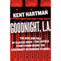 Goodnight, L.A.: The Rise and Fall of Classic Rock -- The Untold Story from Inside the Legendary Recording Studios - Hardcover
