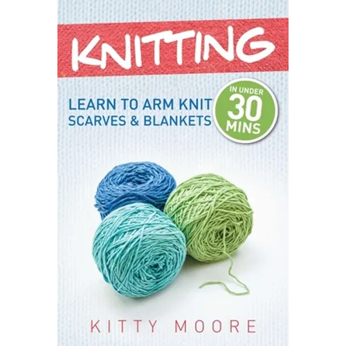 Knitting (4th Edition): Learn To Arm Knit Scarves & Blankets In Under 30 Minutes! - Paperback