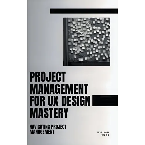 Project Management For UX Design Mastery: Navigating Project Management - Paperback