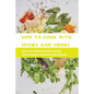 How To Cook With Spices And Herbs- Keys You Need To Easily Unlock Your Creative Success In The Kitchen: Herbs And Spices For Beginners - Paperback