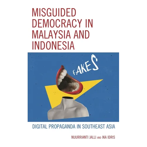 Misguided Democracy in Malaysia and Indonesia: Digital Propaganda in Southeast Asia - Hardcover