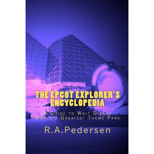 The Epcot Explorer's Encyclopedia: A Guide to Walt Disney World's Greatest Theme Park - Paperback
