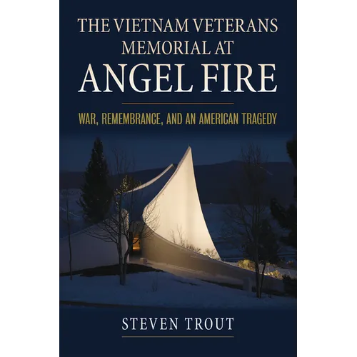 The Vietnam Veterans Memorial at Angel Fire: War, Remembrance, and an American Tragedy - Paperback