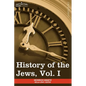 History of the Jews, Vol. I (in Six Volumes): From the Earliest Period to the Death of Simon the Maccabee (135 B.C.E) - Paperback