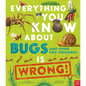 Everything You Know about Bugs (and Other Tiny Creatures) Is Wrong! - Hardcover