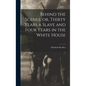 Behind the Scenes, or, Thirty Years a Slave and Four Years in the White House - Hardcover