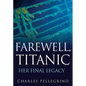 Farewell, Titanic: Her Final Legacy - Hardcover